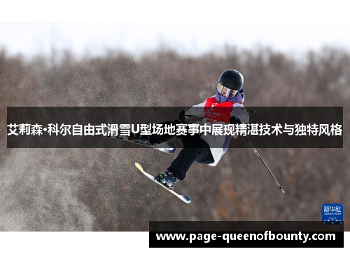 艾莉森·科尔自由式滑雪U型场地赛事中展现精湛技术与独特风格
