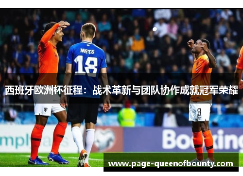 西班牙欧洲杯征程：战术革新与团队协作成就冠军荣耀