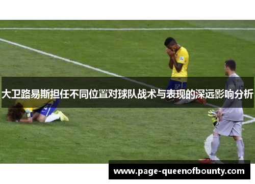大卫路易斯担任不同位置对球队战术与表现的深远影响分析