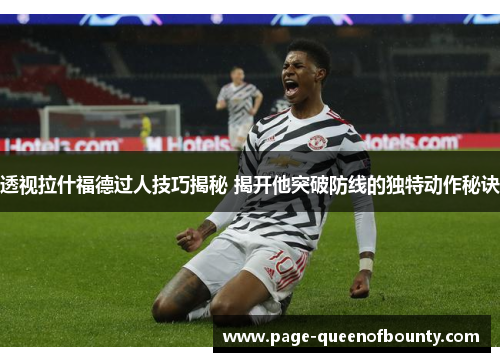 透视拉什福德过人技巧揭秘 揭开他突破防线的独特动作秘诀