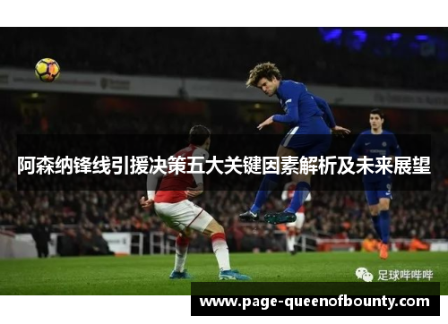 阿森纳锋线引援决策五大关键因素解析及未来展望