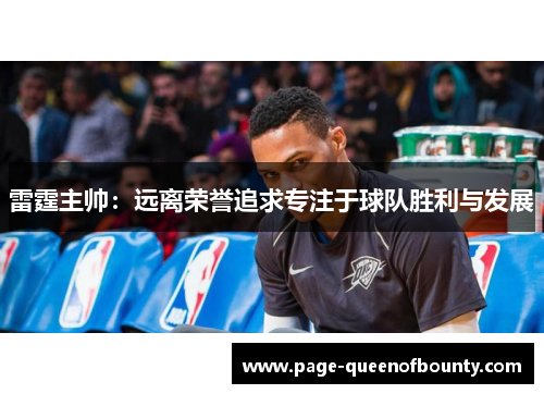 雷霆主帅：远离荣誉追求专注于球队胜利与发展