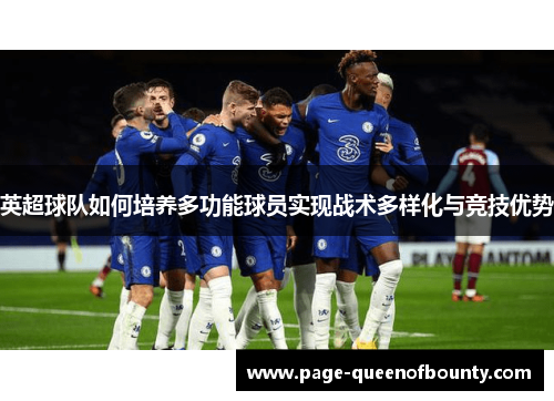 英超球队如何培养多功能球员实现战术多样化与竞技优势