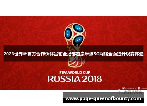 2026世界杯官方合作伙伴宣布全场部署毫米波5G网络全面提升观赛体验