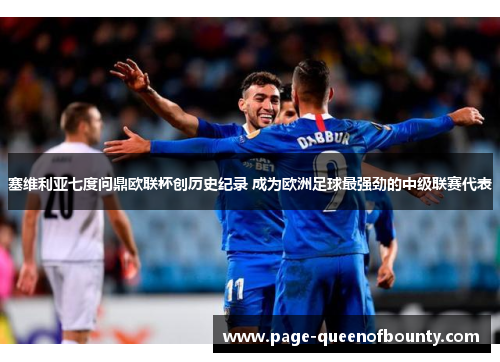 塞维利亚七度问鼎欧联杯创历史纪录 成为欧洲足球最强劲的中级联赛代表 塞维利亚七度问鼎欧联杯创历史纪录 成为欧洲足球最强劲的中级联赛代表