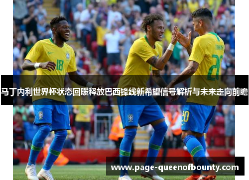 马丁内利世界杯状态回暖释放巴西锋线新希望信号解析与未来走向前瞻