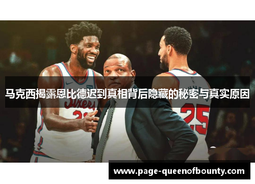 马克西揭露恩比德迟到真相背后隐藏的秘密与真实原因