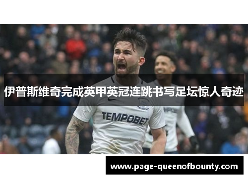 伊普斯维奇完成英甲英冠连跳书写足坛惊人奇迹 伊普斯维奇完成英甲英冠连跳书写足坛惊人奇迹