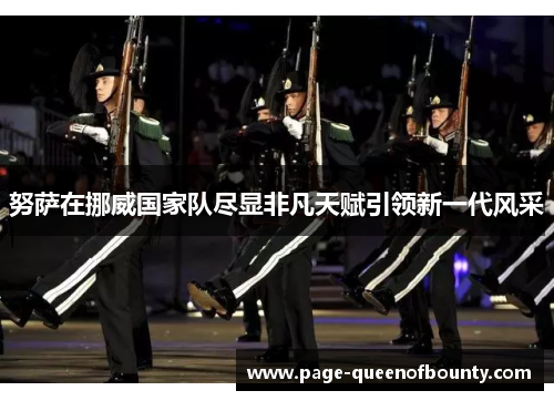 努萨在挪威国家队尽显非凡天赋引领新一代风采 努萨在挪威国家队尽显非凡天赋引领新一代风采