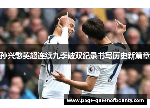 孙兴慜英超连续九季破双纪录书写历史新篇章 孙兴慜英超连续九季破双纪录书写历史新篇章