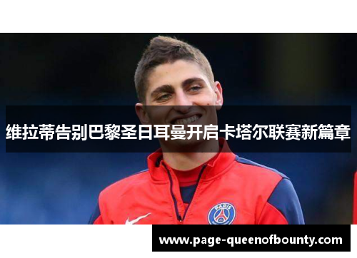 维拉蒂告别巴黎圣日耳曼开启卡塔尔联赛新篇章 维拉蒂告别巴黎圣日耳曼开启卡塔尔联赛新篇章
