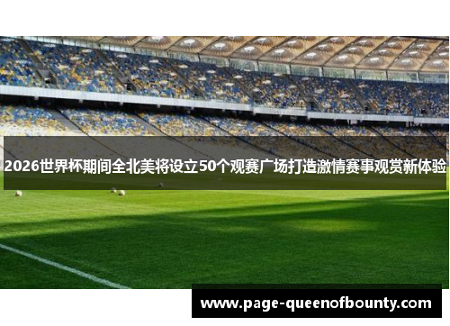 2026世界杯期间全北美将设立50个观赛广场打造激情赛事观赏新体验